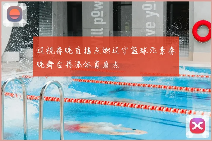 辽视春晚直播点燃辽宁篮球元素春晚舞台再添体育看点