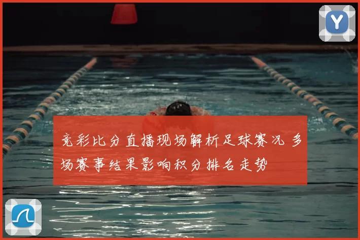 竞彩比分直播现场解析足球赛况 多场赛事结果影响积分排名走势