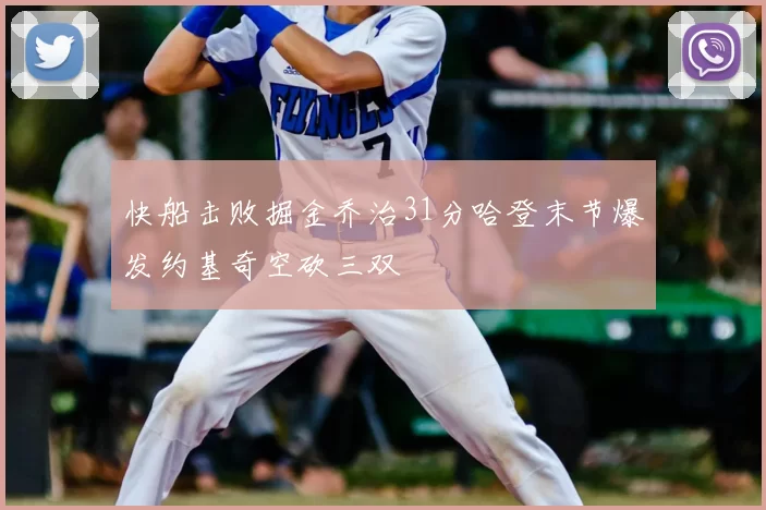 快船击败掘金乔治31分哈登末节爆发约基奇空砍三双