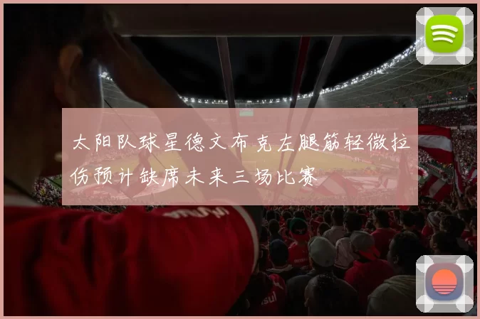 太阳队球星德文布克左腿筋轻微拉伤预计缺席未来三场比赛