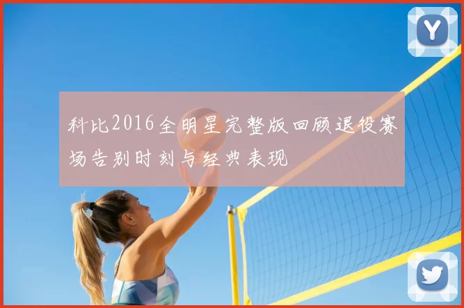 科比2016全明星完整版回顾退役赛场告别时刻与经典表现